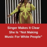 SINGER MAKES IT CLEAR SHE IS “NOT MAKING MUSIC FOR WHITE PEOPLE”